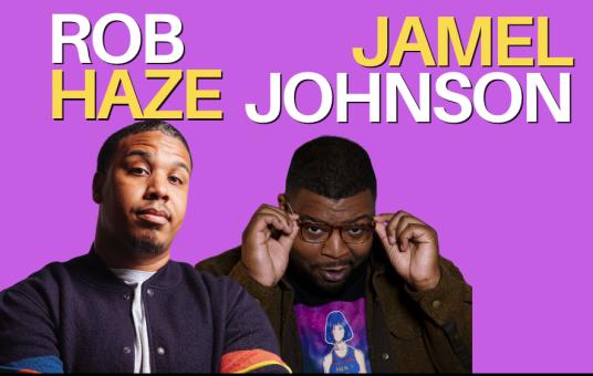 Rob Haze (Tonight Show w/ Jimmy Fallon, Adam Devine’s House Party) & Jamel Johnson (Kevin Hart Presents: Hart of the City)